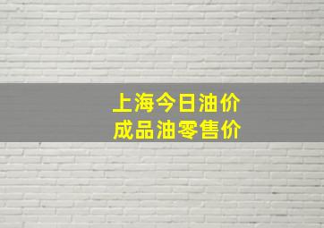 上海今日油价 成品油零售价